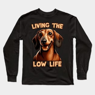 Dachshund - Living the Low Life | Gift for Doxie Lovers Long Sleeve T-Shirt